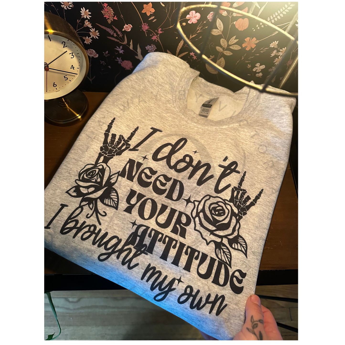 Don't Need Your Attitude Shirt