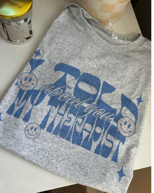 I Told My Therapist About You Shirt