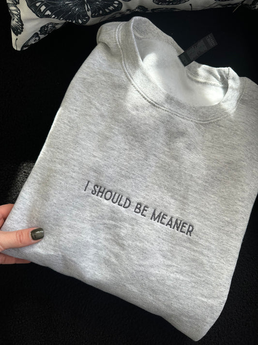 SHOULD Be Meaner Embroidered Sweatshirt