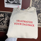Traumatize Your Dad Embroidered Sweatshirt