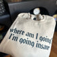 Where Am I Going? Shirt