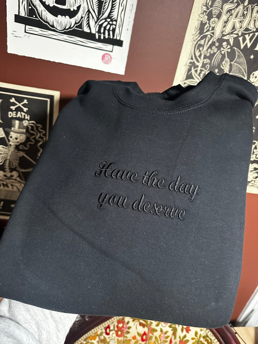 Have The Day You Deserve Embroidered Sweatshirt