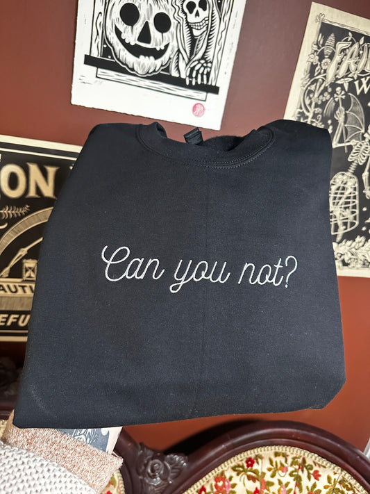 Can You Not? Embroidered Sweatshirt