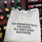 Strongest Man You Know Sweatshirt